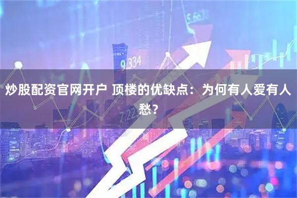 炒股配资官网开户 顶楼的优缺点：为何有人爱有人愁？